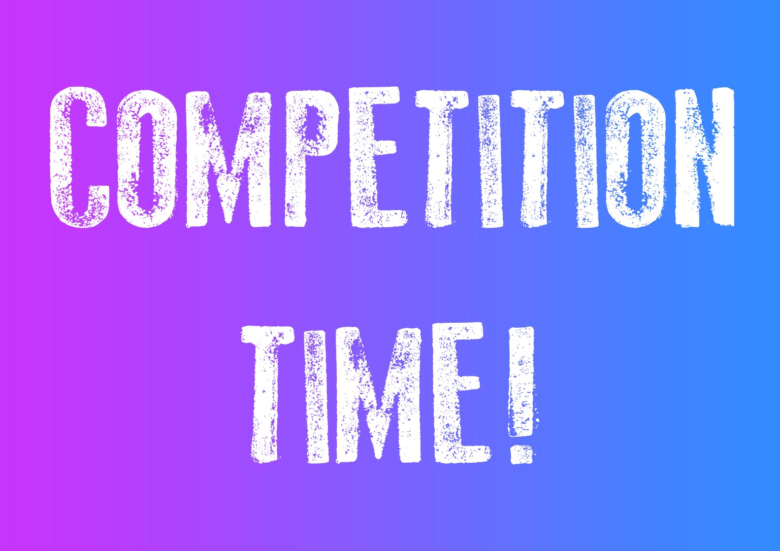 COMPETITION TIME!!!